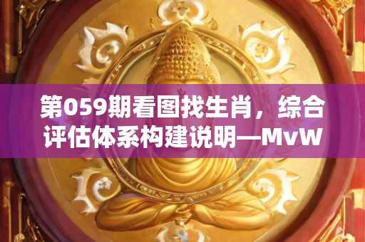 第059期看图找生肖，综合评估体系构建说明—MvWxz