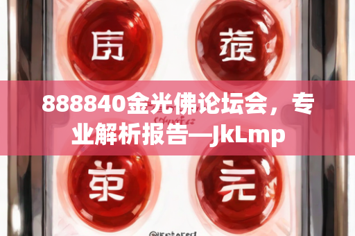 888840金光佛论坛会，专业解析报告—JkLmp