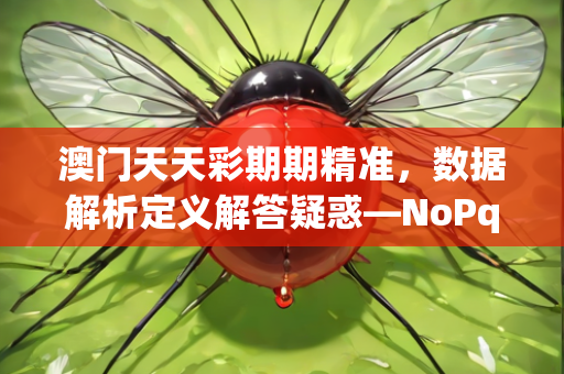 澳门天天彩期期精准，数据解析定义解答疑惑—NoPqr