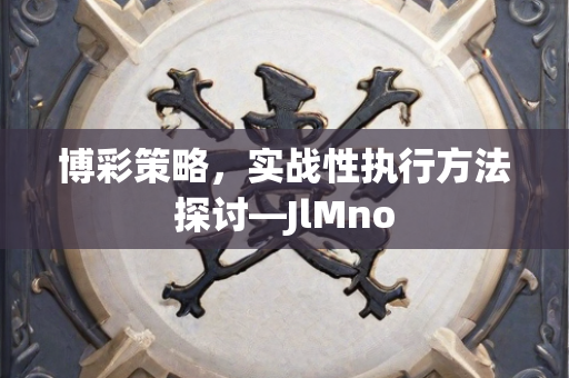 博彩策略，实战性执行方法探讨—JlMno