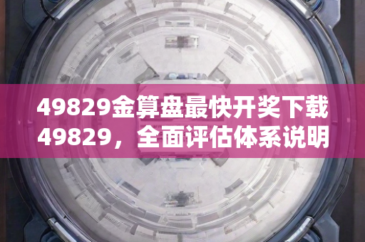 49829金算盘最快开奖下载49829，全面评估体系说明