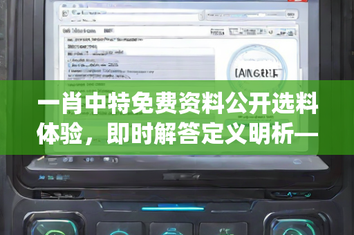 一肖中特免费资料公开选料体验，即时解答定义明析—NqPrs