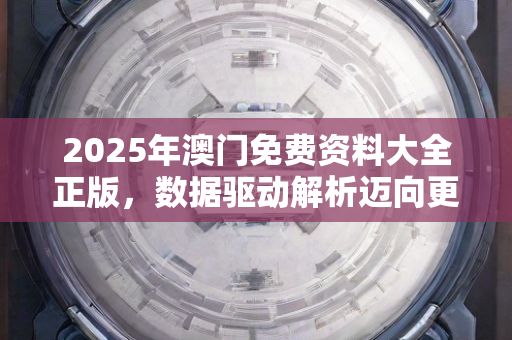 2025年澳门免费资料大全正版，数据驱动解析迈向更高水平