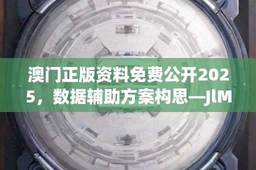 澳门正版资料免费公开2025，数据辅助方案构思—JlMno