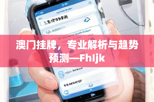 澳门挂牌，专业解析与趋势预测—FhIjk