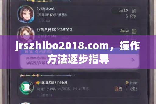 jrszhibo2018.com，操作方法逐步指导