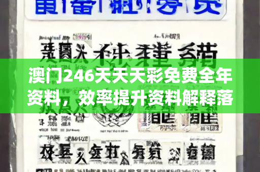 澳门246天天天彩免费全年资料，效率提升资料解释落实一体化—UwXyz