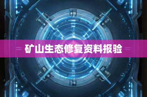 矿山生态修复资料报验