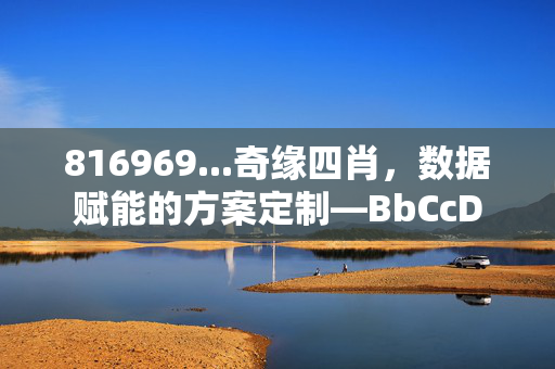 816969...奇缘四肖，数据赋能的方案定制—BbCcD