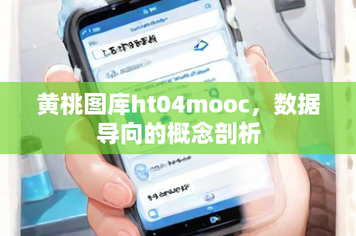 黄桃图库ht04mooc，数据导向的概念剖析