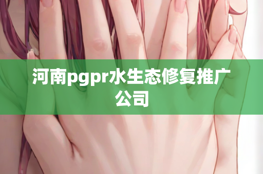 河南pgpr水生态修复推广公司