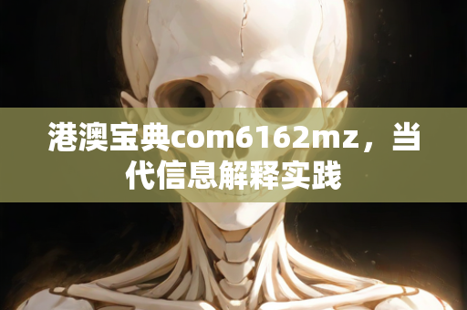 港澳宝典com6162mz，当代信息解释实践