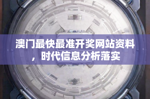 澳门最快最准开奖网站资料，时代信息分析落实