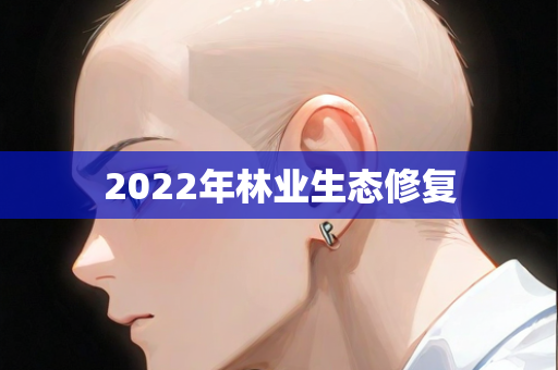 2022年林业生态修复