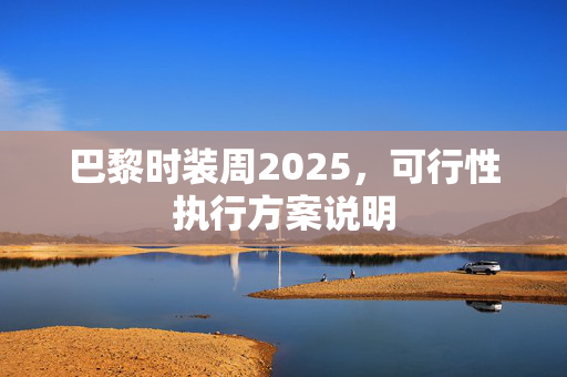 巴黎时装周2025，可行性执行方案说明