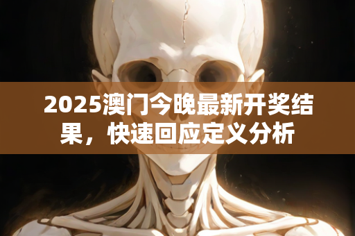 2025澳门今晚最新开奖结果，快速回应定义分析