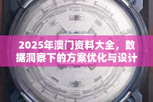 2025年澳门资料大全，数据洞察下的方案优化与设计