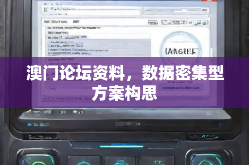 澳门论坛资料，数据密集型方案构思