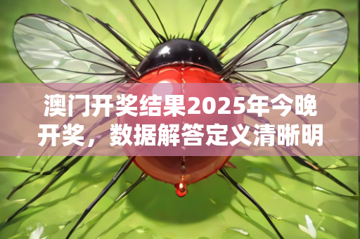 澳门开奖结果2025年今晚开奖，数据解答定义清晰明了