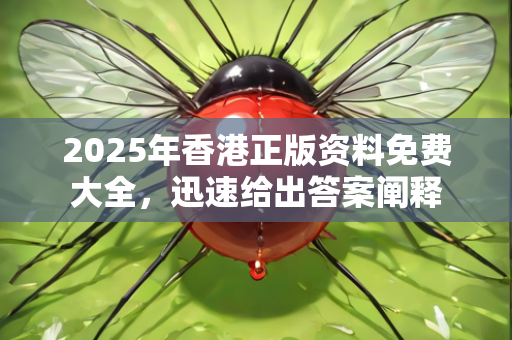 2025年香港正版资料免费大全，迅速给出答案阐释