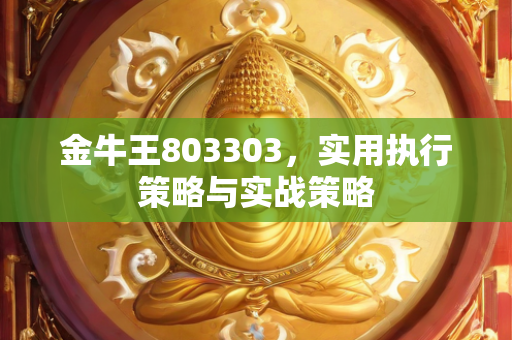 金牛王803303，实用执行策略与实战策略