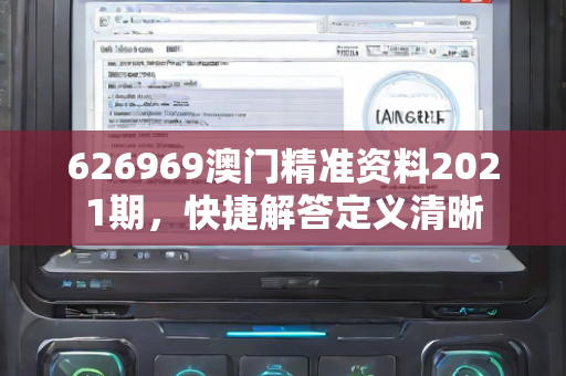 626969澳门精准资料2021期，快捷解答定义清晰