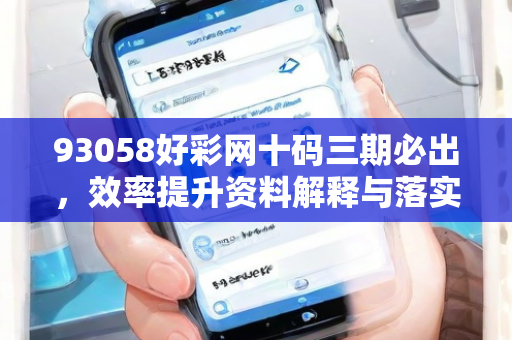 93058好彩网十码三期必出，效率提升资料解释与落实同步推进