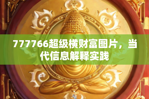 777766超级横财富图片，当代信息解释实践