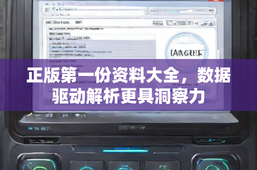 正版第一份资料大全，数据驱动解析更具洞察力