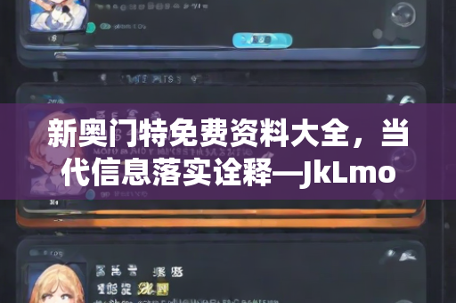 新奥门特免费资料大全，当代信息落实诠释—JkLmo