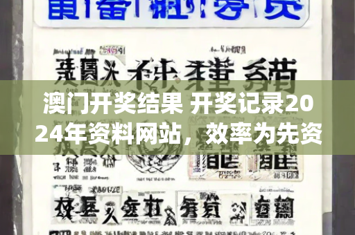 澳门开奖结果 开奖记录2024年资料网站，效率为先资料解释与落实相辅相成—UwXyz