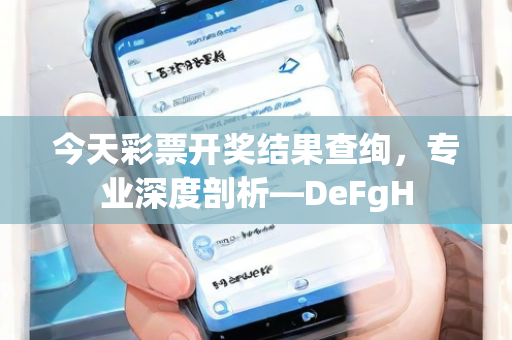 今天彩票开奖结果查绚，专业深度剖析—DeFgH