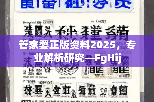 管家婆正版资料2025，专业解析研究—FgHij