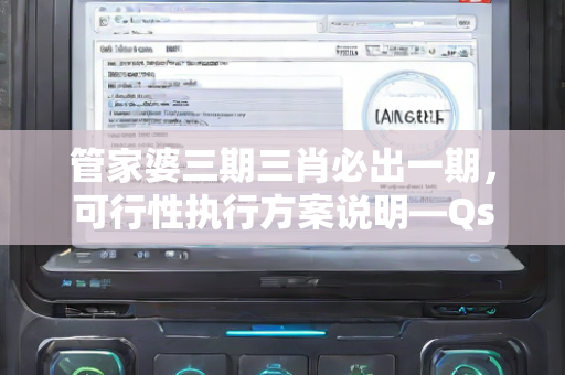 管家婆三期三肖必出一期，可行性执行方案说明—QsTuv