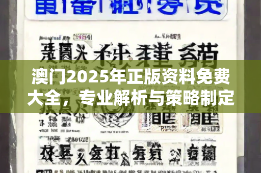 澳门2025年正版资料免费大全，专业解析与策略制定—YzAbc