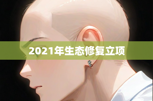 2021年生态修复立项