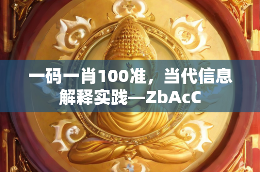 一码一肖100准，当代信息解释实践—ZbAcC