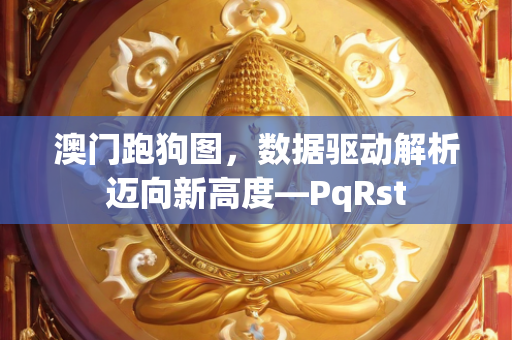 澳门跑狗图，数据驱动解析迈向新高度—PqRst