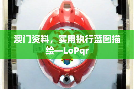 澳门资料，实用执行蓝图描绘—LoPqr