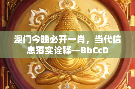 澳门今晚必开一肖，当代信息落实诠释—BbCcD