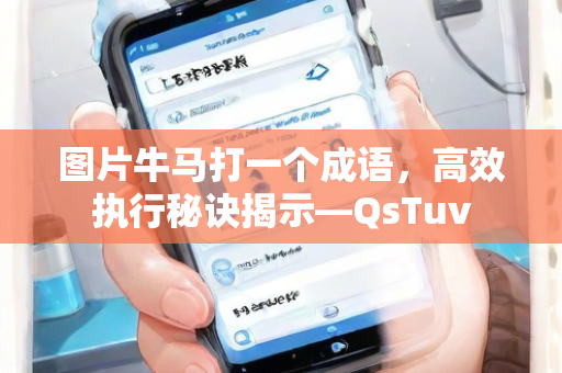 图片牛马打一个成语，高效执行秘诀揭示—QsTuv