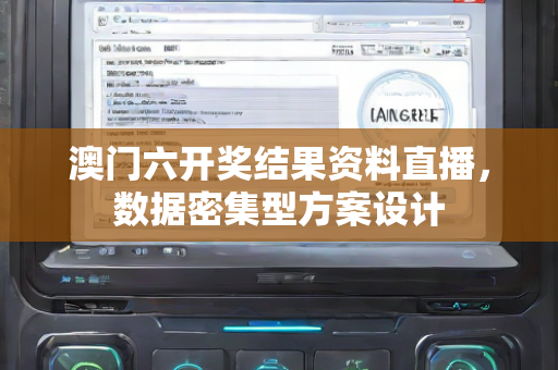 澳门六开奖结果资料直播，数据密集型方案设计