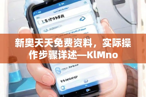 新奥天天免费资料，实际操作步骤详述—KlMno