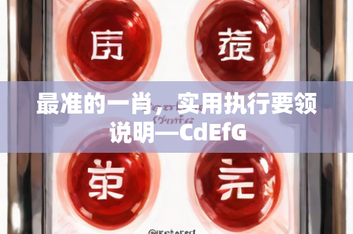 最准的一肖，实用执行要领说明—CdEfG