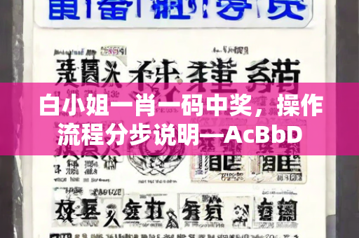 白小姐一肖一码中奖，操作流程分步说明—AcBbD