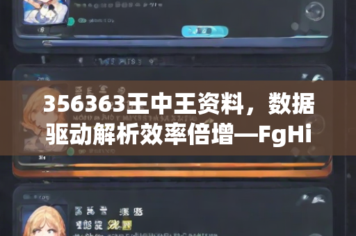 356363王中王资料，数据驱动解析效率倍增—FgHij