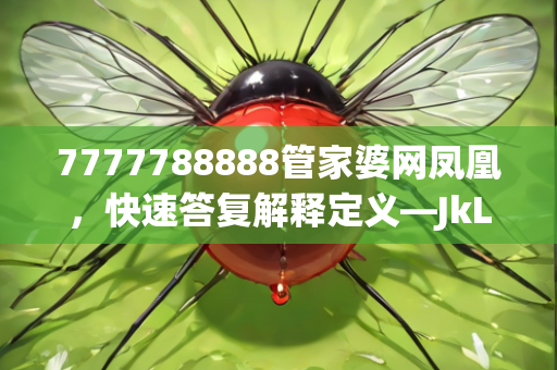 7777788888管家婆网凤凰，快速答复解释定义—JkLmp